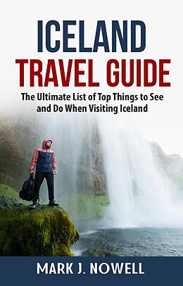 eBook (epub) Iceland Travel Guide: The Ultimate List of Top Things to See and Do When Visiting Iceland de Mark J. Nowell