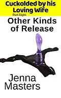 E-Book (epub) Other Kinds of Release (Cuckolded by His Loving Wife, #8) von Jenna Masters