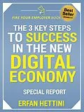 E-Book (epub) The 3 Key Steps to Success in the New Digital Economy (Fire Your Employer Book Series, #1) von Erfan Hettini