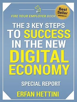 E-Book (epub) The 3 Key Steps to Success in the New Digital Economy (Fire Your Employer Book Series, #1) von Erfan Hettini