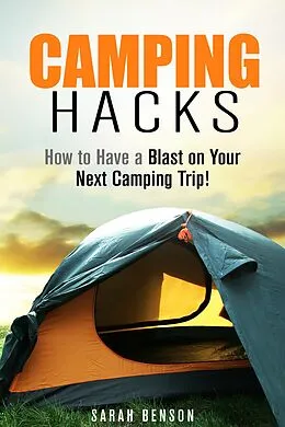 E-Book (epub) Camping Hacks: How to Have a Blast on Your Next Camping Trip! (Camping Trips) von Sarah Benson