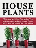 E-Book (epub) House Plants: 25 Simple and Easy Gardening Tips on Choosing the Best Indoor Plants And Clean Air Plants for Your Home von Loren Olson