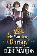 E-Book (epub) The Lady Warriors of Barony (Royals of Cardenas, #3) von Elise Marion