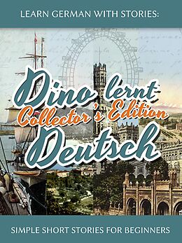 E-Book (epub) Learn German with Stories: Dino lernt Deutsch Collector's Edition - Simple Short Stories for Beginners (5-8) von André Klein