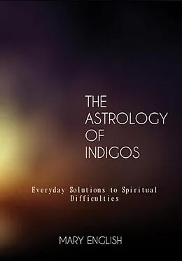 E-Book (epub) The Astrology of Indigos, Everyday Solutions to Spiritual Difficulties von Mary English