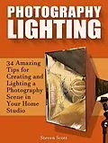 E-Book (epub) Photography Lighting: 34 Amazing Tips for Creating and Lighting a Photography Scene in Your Home Studio von Steven Scott