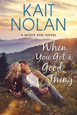 E-Book (epub) When You Got A Good Thing (The Misfit Inn, #1) von Kait Nolan