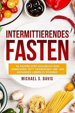 E-Book (epub) Intermittierendes Fasten: #1 Fasten Diät Kochbuch für Frauen zum abnehmen, Fett verbrenen und ein gesundes Leben zu führen! von Michael S. Davis