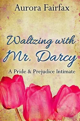 E-Book (epub) Waltzing with Mr. Darcy (A Pride & Prejudice Intimate) von Aurora Fairfax