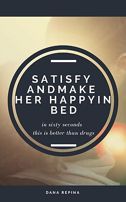 E-Book (epub) Satisfy and Make Her Happy in Bed in Sixty Seconds von Dana Repina