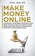 E-Book (epub) Make Money Online: Discover now the Beginner Strategies to make money fast on Youtube, with Amazon, writing and blogging from Home, in Stocks and Real Estate with a simple winning System von Phil Nolan