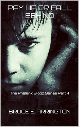 E-Book (epub) Pay Up Or Fall Behind (Phalanx Blood, #4) von Bruce E. Arrington