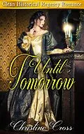 E-Book (epub) Until Tomorrow - Clean Historical Regency Romance von Christine Cross