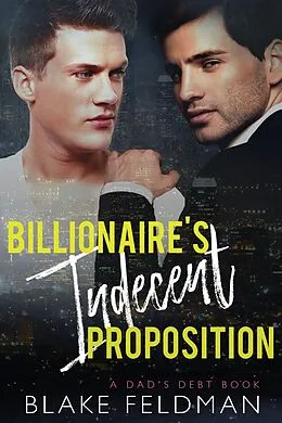 E-Book (epub) Billionaire's Indecent Proposition (Dad's Debt, #1) von Blake Feldman
