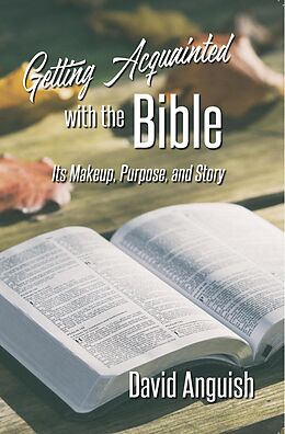 E-Book (epub) Getting Acquainted With the Bible: Its Makeup, Purpose, and Story von David Anguish