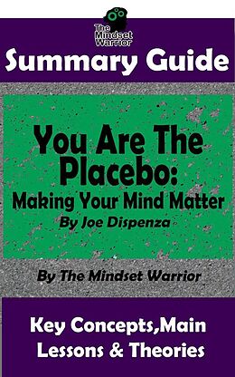 eBook (epub) Summary Guide: You Are The Placebo: Making Your Mind Matter: by Joe Dispenza | The Mindset Warrior Summary Guide (( Meditation, Spiritual Healing, Self Hypnosis, Epigenetics )) de The Mindset Warrior