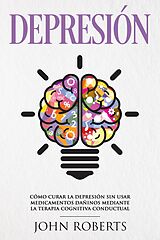 eBook (epub) Depresión: Cómo Curar la Depresión sin usar Medicamentos Mediante la Terapia Cognitiva-Conductual de John Roberts