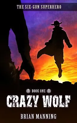E-Book (epub) Crazy Wolf: The Six-Gun Superhero Book One von Brian Manning