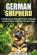 E-Book (epub) German Shepherd: A Comprehesive Guide with Proven Techniques on How to Raise, Care and Train Your Puppy (Puppy Training Guide) von Jerilyn Hudson