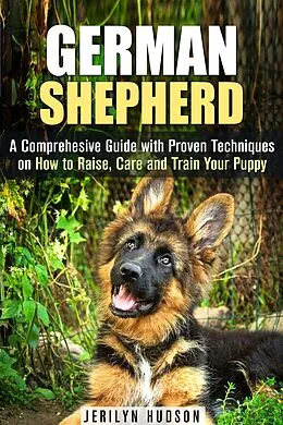 E-Book (epub) German Shepherd: A Comprehesive Guide with Proven Techniques on How to Raise, Care and Train Your Puppy (Puppy Training Guide) von Jerilyn Hudson