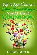 E-Book (epub) Kick Ass Vegan! Plant Based Recipes Made Easy Cookbook. von Lindsey Griffin