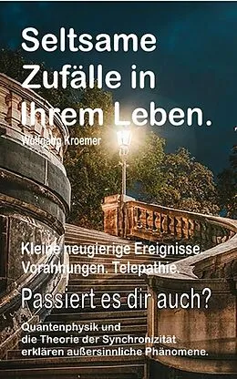 E-Book (epub) Seltsame Zufälle in Ihrem Leben. Kleine neugierige Ereignisse. Vorahnungen. Telepathie. Passiert es dir auch? Quantenphysik und die Theorie der Synchronizität erklären außersinnliche Phänomene. von Wolfgang Kroemer