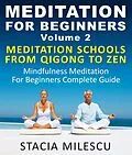 E-Book (epub) Meditation For Beginners Volume 2 Mediation Schools From Qigong To Zen Mindfulness Meditation For Beginners Complete Guide (Meditation Guides) von Stacie Milescu