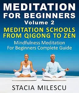 E-Book (epub) Meditation For Beginners Volume 2 Mediation Schools From Qigong To Zen Mindfulness Meditation For Beginners Complete Guide (Meditation Guides) von Stacie Milescu