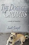 E-Book (epub) The Dogs Get the Crumbs: A Study in Humility von Joel Siegel