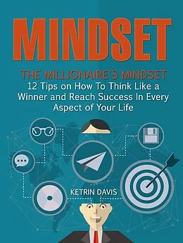 E-Book (epub) Mindset: The Millionaire's Mindset - 12 Tips on How To Think Like a Winner and Reach Success In Every Aspect of Your Life von Ketrin Davis
