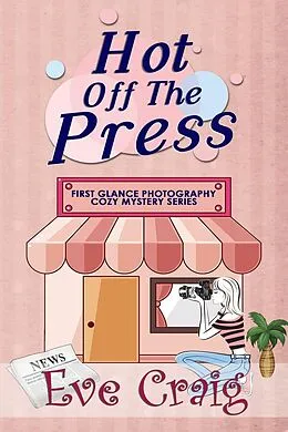 E-Book (epub) Hot Off The Press (First Glance Photography Cozy Mystery Series, #3) von Eve Craig