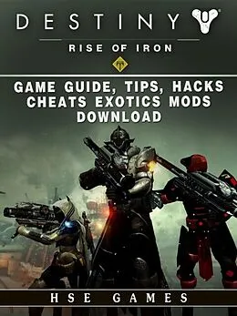 E-Book (epub) Destiny Rise of Iron Game Guide, Tips, Hacks, Cheats Exotics, Mods Download von Hse Games