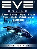 E-Book (epub) Eve Online Game Guide, Tips, Hacks Cheats Mods, Walkthroughs Unofficial von Hse Games