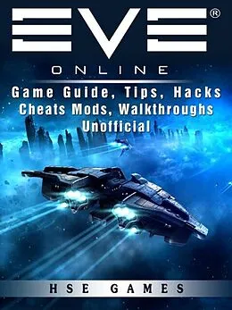 E-Book (epub) Eve Online Game Guide, Tips, Hacks Cheats Mods, Walkthroughs Unofficial von Hse Games