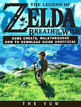 E-Book (epub) Legend of Zelda Breath of the Wild Game Cheats, Walkthroughs How to Download Guide Unofficial von The Yuw