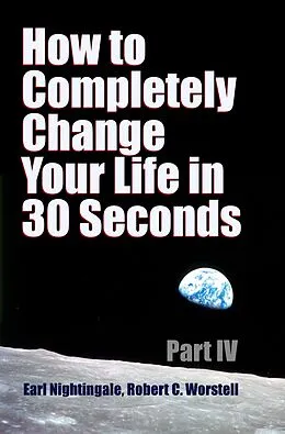 E-Book (epub) How to Completely Change Your Life in 30 Seconds - Part IV von Robert Worstell