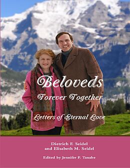 E-Book (epub) Beloveds, Forever Together: Letters of Eternal Love von Jennifer Tanabe, Dietrich F. Seidel, Elisabeth M. Seidel