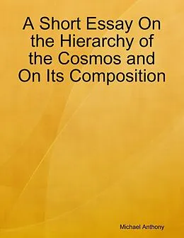 E-Book (epub) A Short Essay On the Hierarchy of the Cosmos and On Its Composition von Michael Anthony