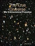 E-Book (epub) The True Universe - The 3-dimensional Prejudice von Jamey Bishop