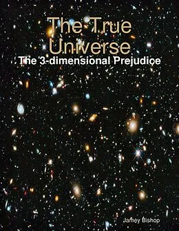 E-Book (epub) The True Universe - The 3-dimensional Prejudice von Jamey Bishop