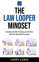 eBook (epub) The Law Looper Mindset - Beating Traffic Tickets and Other Vehicle Related Charges de Larry Lewis