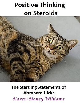 eBook (epub) Positive Thinking On Steroids: The Startling Statements of Abraham Hicks de Karen Money Williams