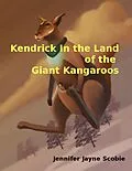 E-Book (epub) Kendrick In the Land of the Giant Kangaroos von Jennifer Jayne Scobie
