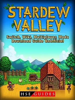 E-Book (epub) Stardew Valley Switch, Wiki, Multiplayer, Mods, Download Guide Unofficial von Hse Guides