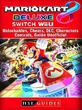 E-Book (epub) Mario Kart 8 Deluxe, Switch, Wii U, Unlockables, Cheats, DLC, Characters, Controls, Guide Unofficial von Hse Guides