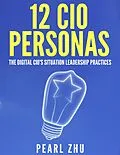 E-Book (epub) 12 CIO Personas: The Digital CIO's Situational Leadership Practices von Pearl Zhu