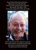 E-Book (epub) Your Child's First Consultation Questions You Should Ask Your 31st Psychiatric Consultation William R. Yee M.D., J.D., Copyright Applied for May 22, 2022 von William Yee