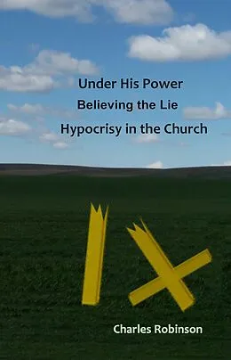 E-Book (epub) Under His Power Believing the Lie Hypocrisy in the Church von Charles Robinson