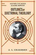 Kartonierter Einband Outlines of Doctrinal Theology (softcover) von A. L. Graebner