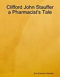 E-Book (epub) Clifford John Stauffer a Pharmacist's Tale von Don Emerson Gardner